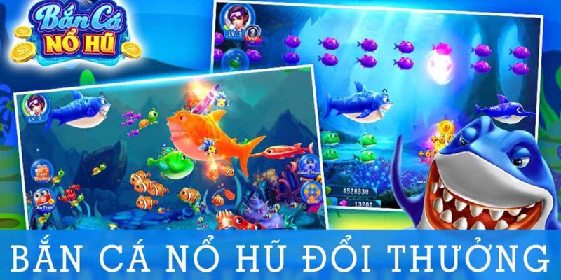 Bắn Cá Nổ Hũ Đổi Thưởng – Cách Chơi Và Mẹo Thắng Lớn