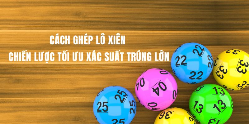 Cách Ghép Lô Xiên – Chiến Lược Tối Ưu Xác Suất Trúng Lớn