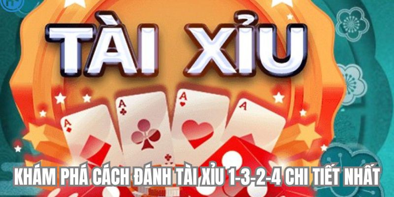 Khám phá cách đánh tài xỉu 1-3-2-4 chi tiết nhất